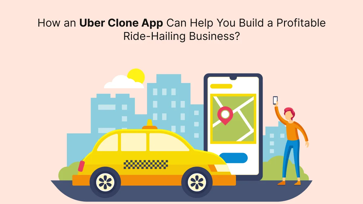 How an Uber Clone App Can Help You Build a Profitable Ride-Hailing Business?