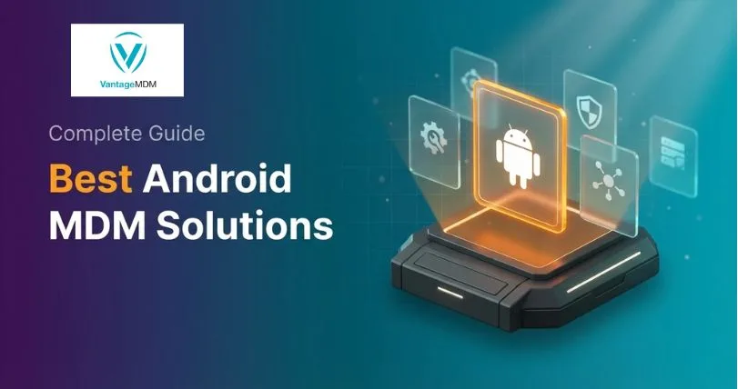Android MDM: A Complete Guide to Managing Android Devices for Businesses