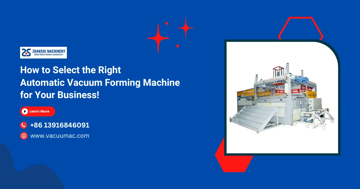How to Select the Right Automatic Vacuum Forming Machine for Your Business!