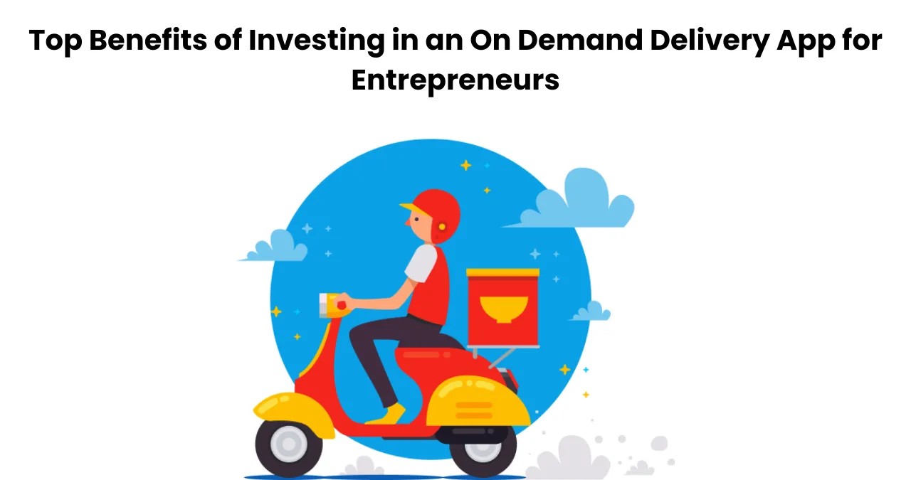 Top Benefits of Investing in an On Demand Delivery App for Entrepreneurs