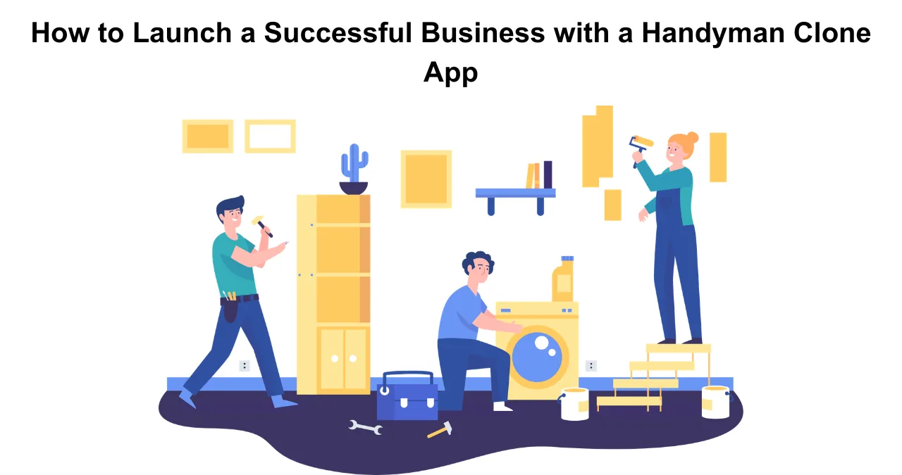 How to Launch a Successful Business with a Handyman Clone App