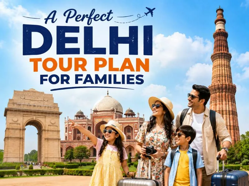 A Perfect Delhi Tour Plan for Families