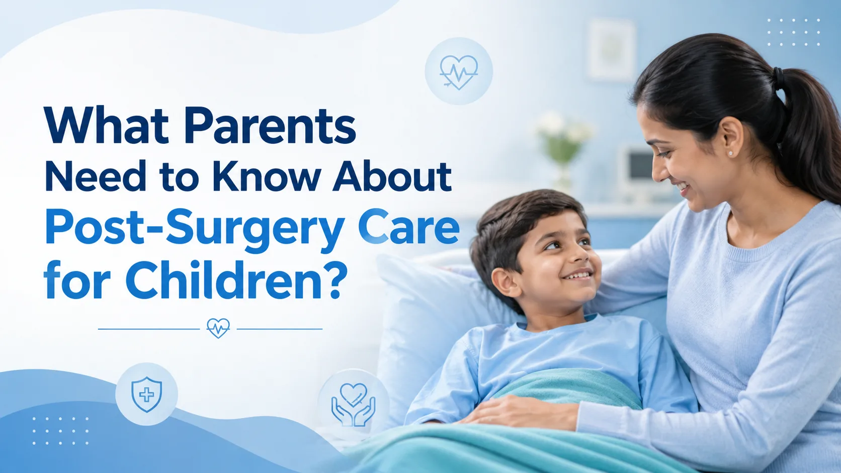 What Parents Need to Know About Post-Surgery Care for Children?