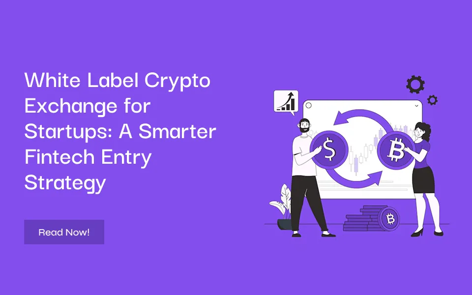 White Label Crypto Exchange for Startups: A Smarter Fintech Entry Strategy