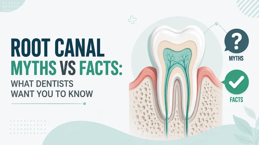 Root Canal Myths vs Facts: What Dentists Actually Want You to Know