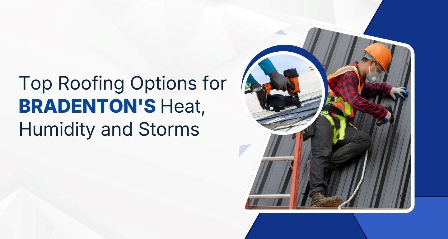 Best Roofing Options to Withstand Bradenton’s Heat, Humidity and Storms