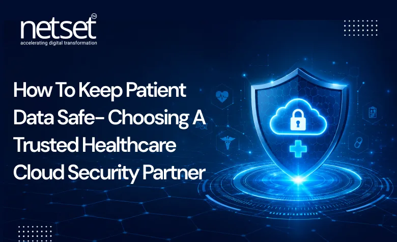 How To Keep Patient Data Safe- Choosing A Trusted Healthcare Cloud Security Partner
