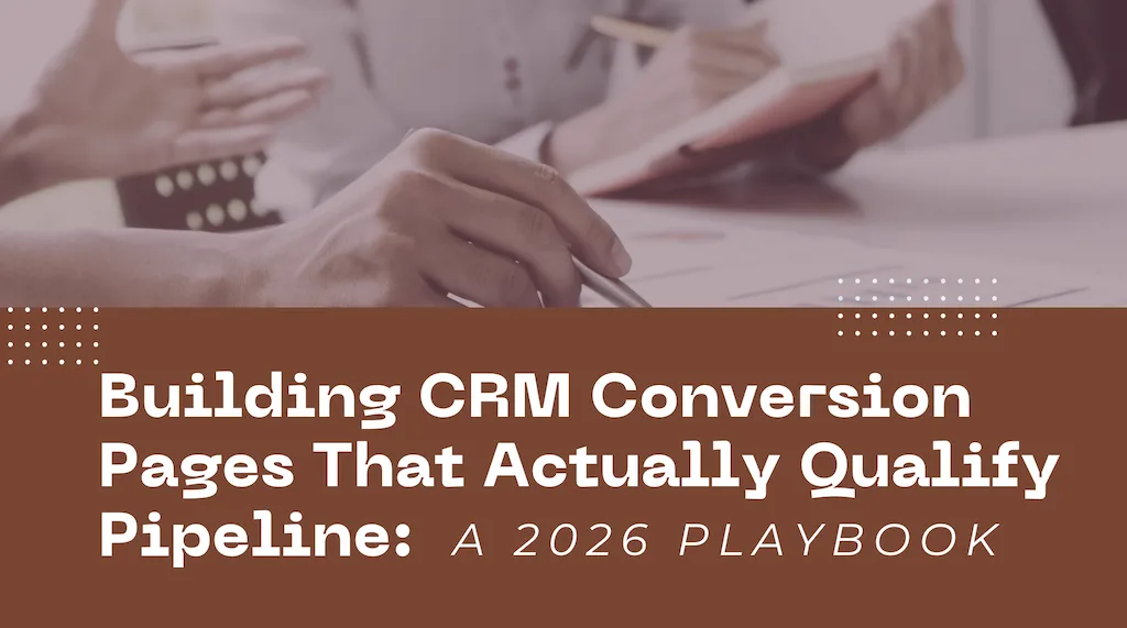Building CRM Conversion Pages That Actually Qualify Pipeline: A 2026 Playbook