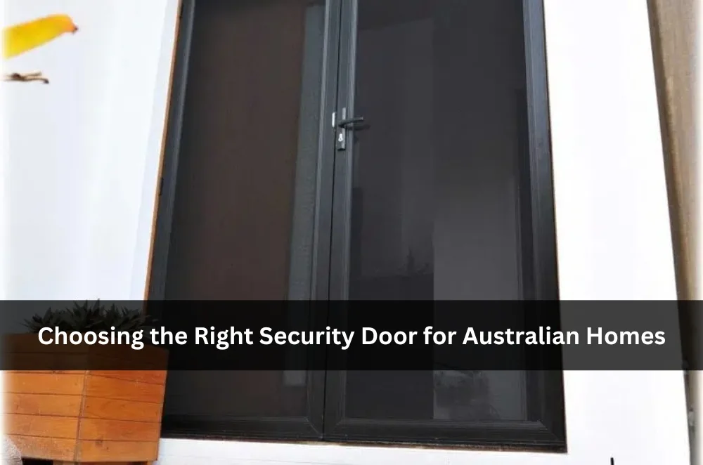 Choosing the Right Security Door for Australian Homes