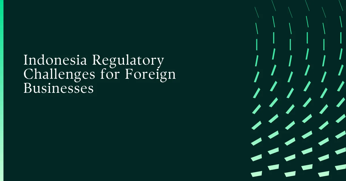 Indonesia Regulatory Challenges for Foreign Businesses: Managing Compliance Risks Before They Escalate