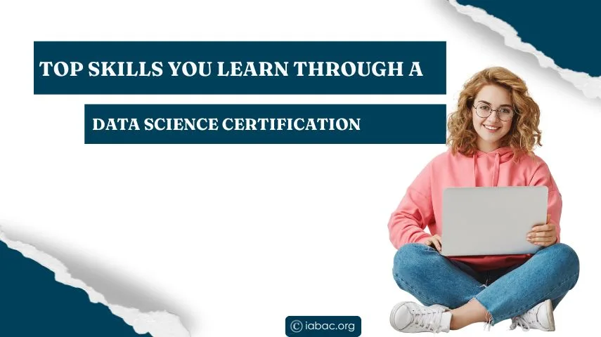 Top Skills You Learn Through a Data Science Certification-IABAC
