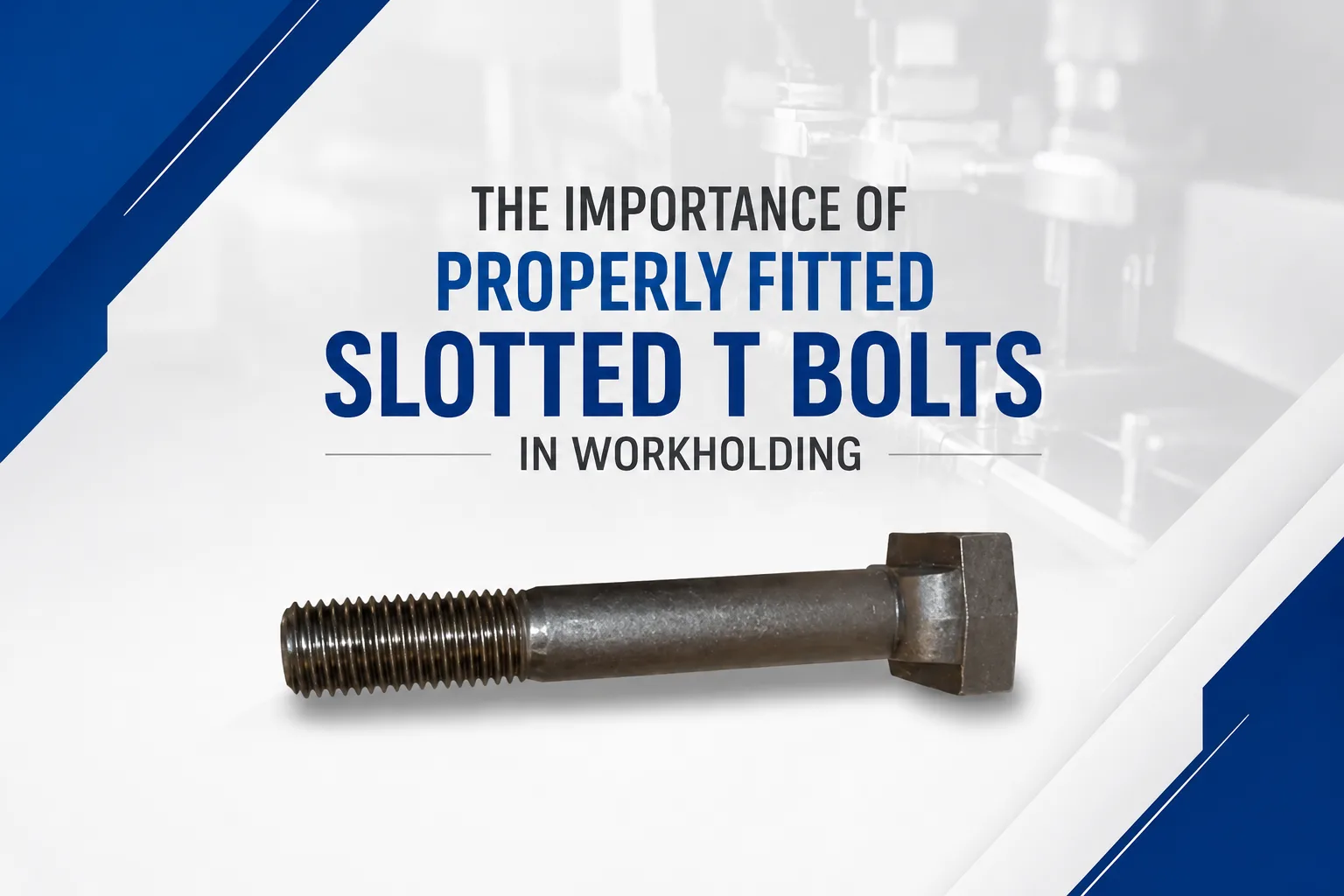The Importance of Properly Fitted Slotted T Bolts in Workholding