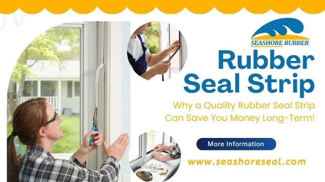 Why a Quality Rubber Seal Strip Can Save You Money Long-Term!