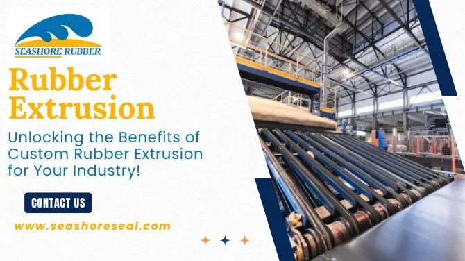 Unlocking the Benefits of Custom Rubber Extrusion for Your Industry!