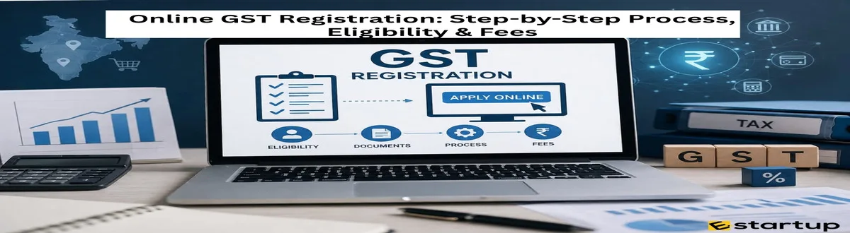 How to Apply for Online GST Registration: Step-by-Step Process, Eligibility & Fees?