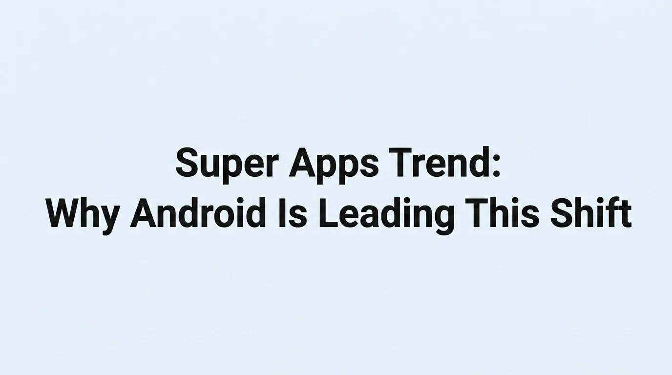 Super Apps Trend: Why Android Is Leading This Shift