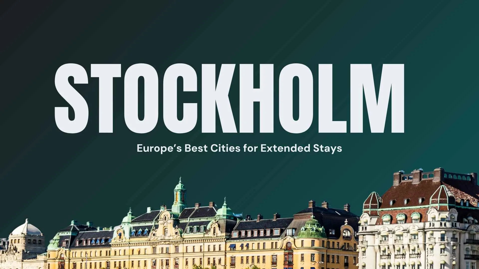 Why Stockholm Is One of Europe’s Best Cities for Extended Stays