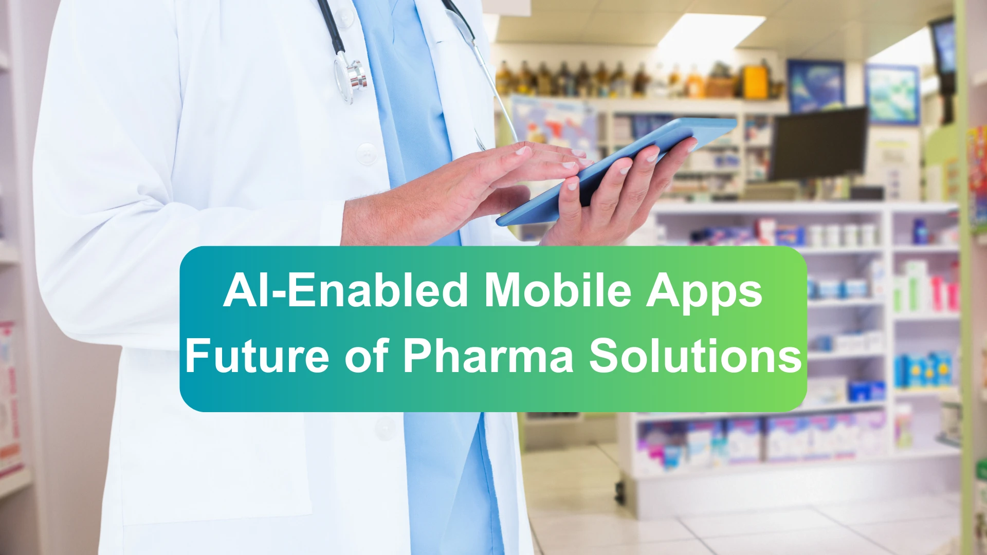 AI-Enabled Mobile Apps: The Future of Pharma Solutions