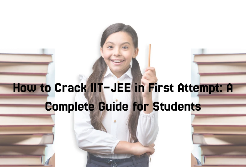  How to Crack IIT-JEE in First Attempt: Smart Strategy, Not Just Hard Study!