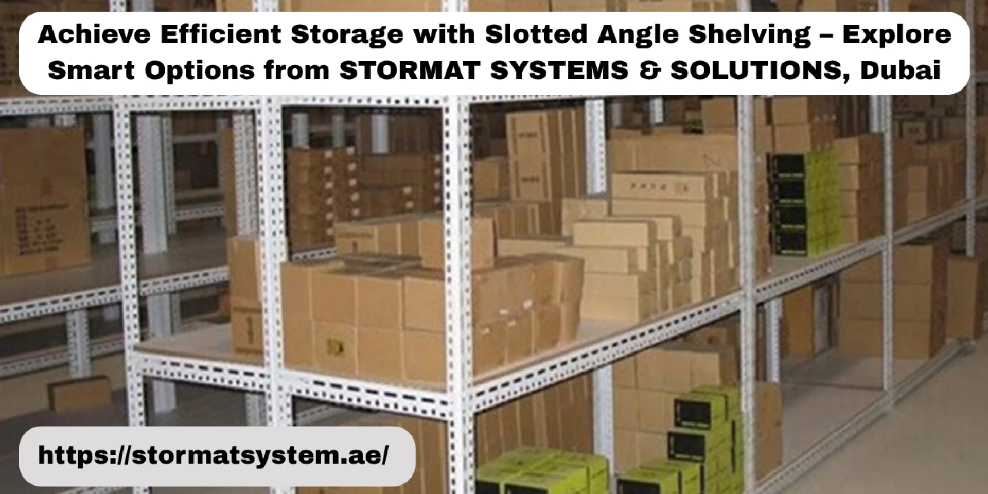 Achieve Efficient Storage with Slotted Angle Shelving – Explore Smart Options from STORMAT SYSTEMS & SOLUTIONS, Dubai