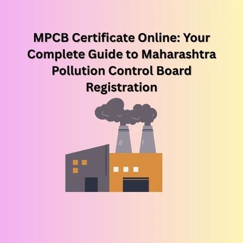 MPCB Certificate Online: Your Complete Guide to Maharashtra Pollution Control Board Registration