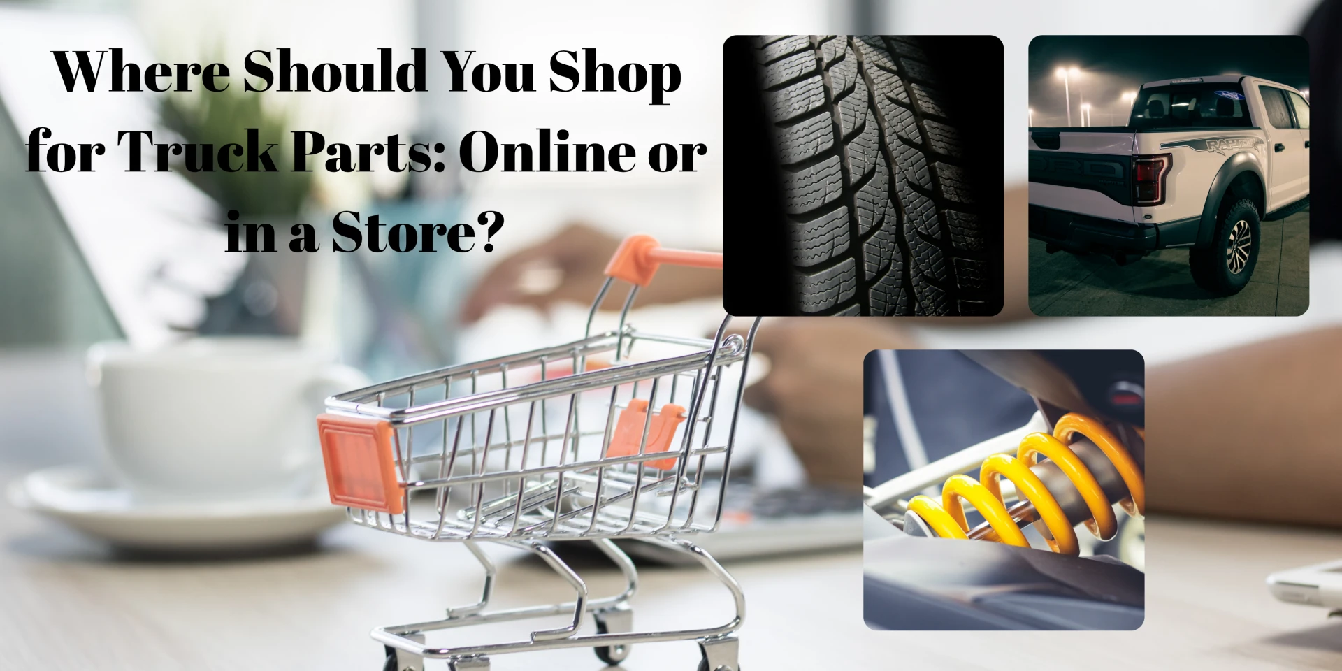 Where is the Best Place to Shop for Truck Parts: Online or in a Store?