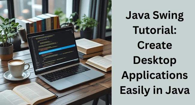 Java Swing Tutorial: Create Desktop Applications Easily in Java