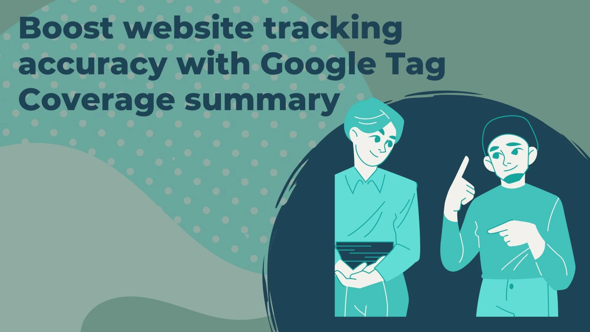 Strengthen Your Website Tracking with Google’s Tag Coverage