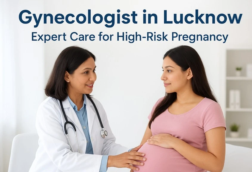 Gynecologist in Lucknow: Expert Care for High-Risk Pregnancy