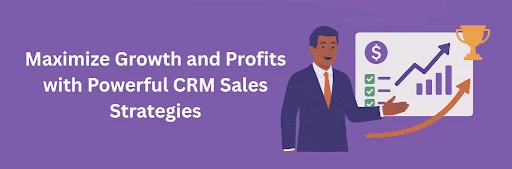 Maximize Growth and Profits with Powerful CRM Sales Strategies