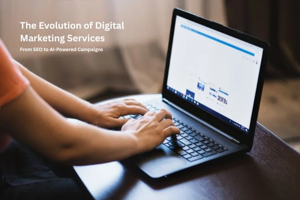 The Evolution of Digital Marketing Services: From SEO to AI-Powered Campaigns