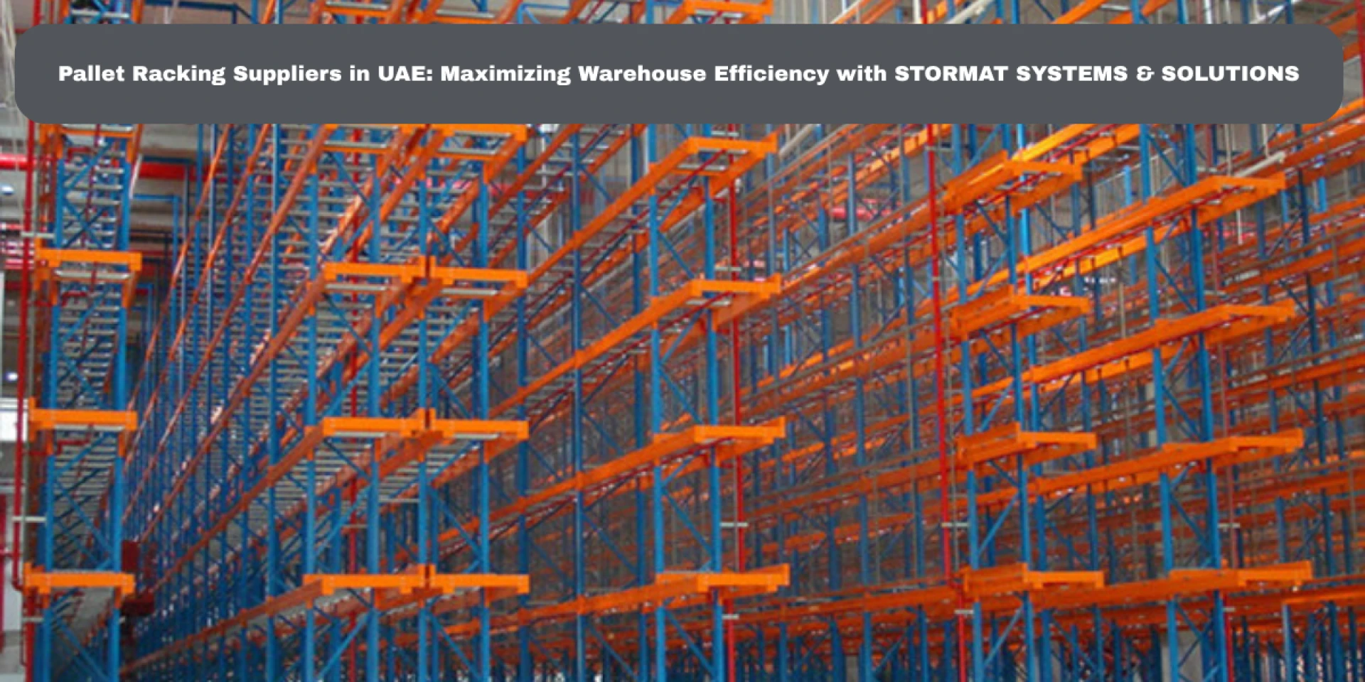 Pallet Racking Suppliers in UAE: Maximizing Warehouse Efficiency with STORMAT SYSTEMS & SOLUTIONS