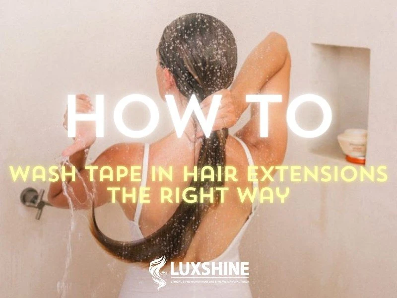 How to Wash Tape In Hair Extensions: From Product Selection to Perfect Drying