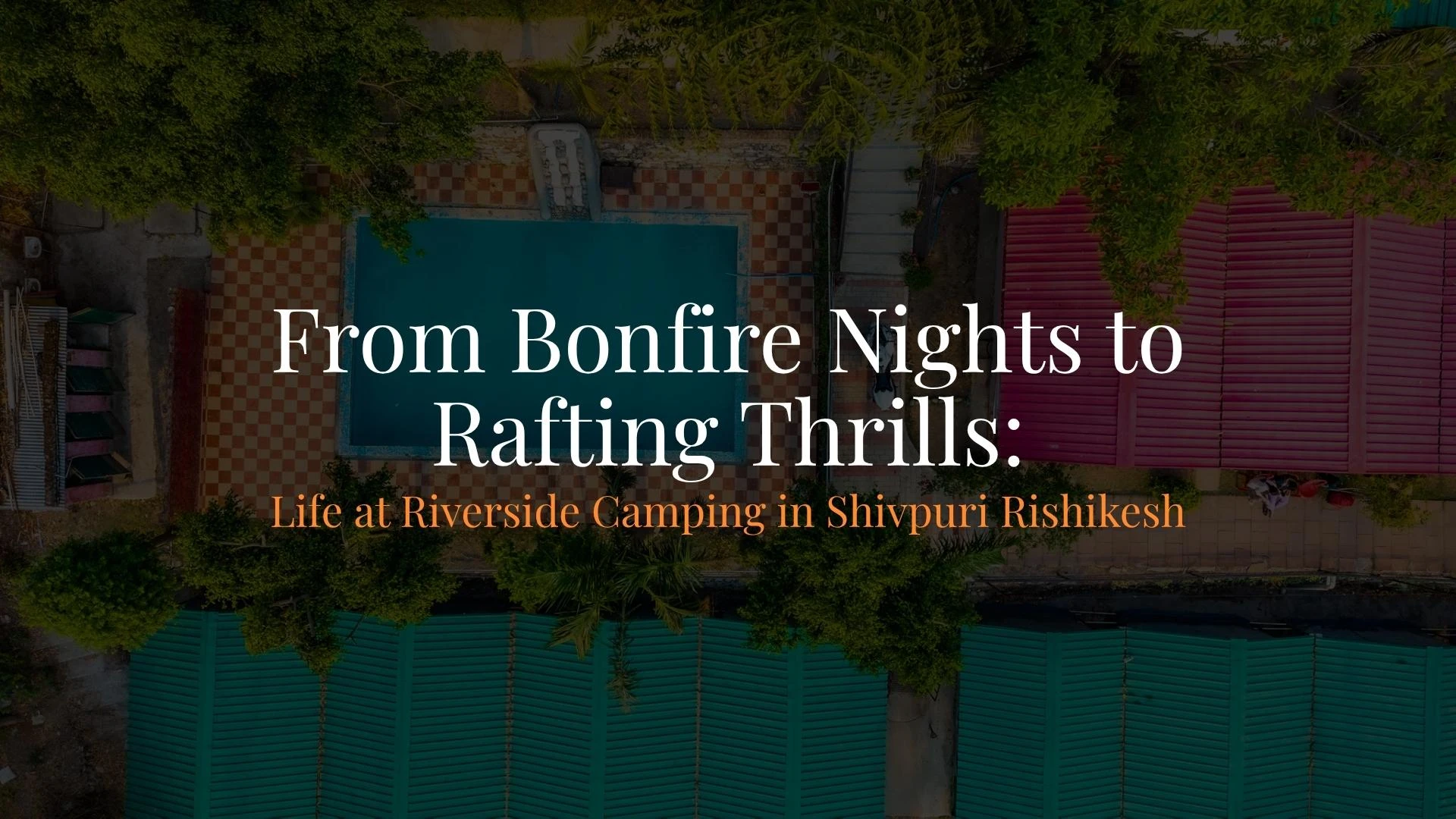 From Bonfire Nights to Rafting Thrills: Life at Riverside Camping in Shivpuri Rishikesh