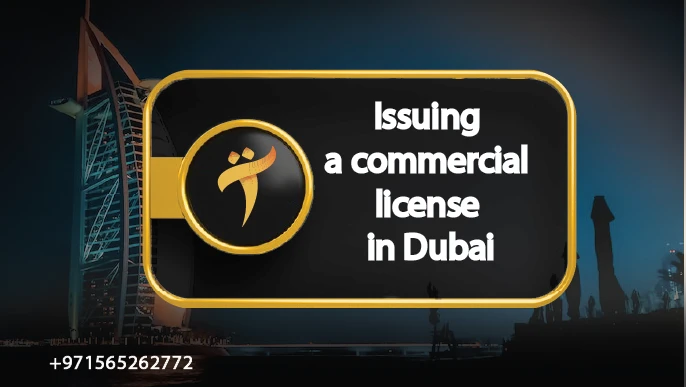 Steps to Obtain a Commercial License in Dubai: Your Guide to Starting Your Business with Confidence and Professionalism