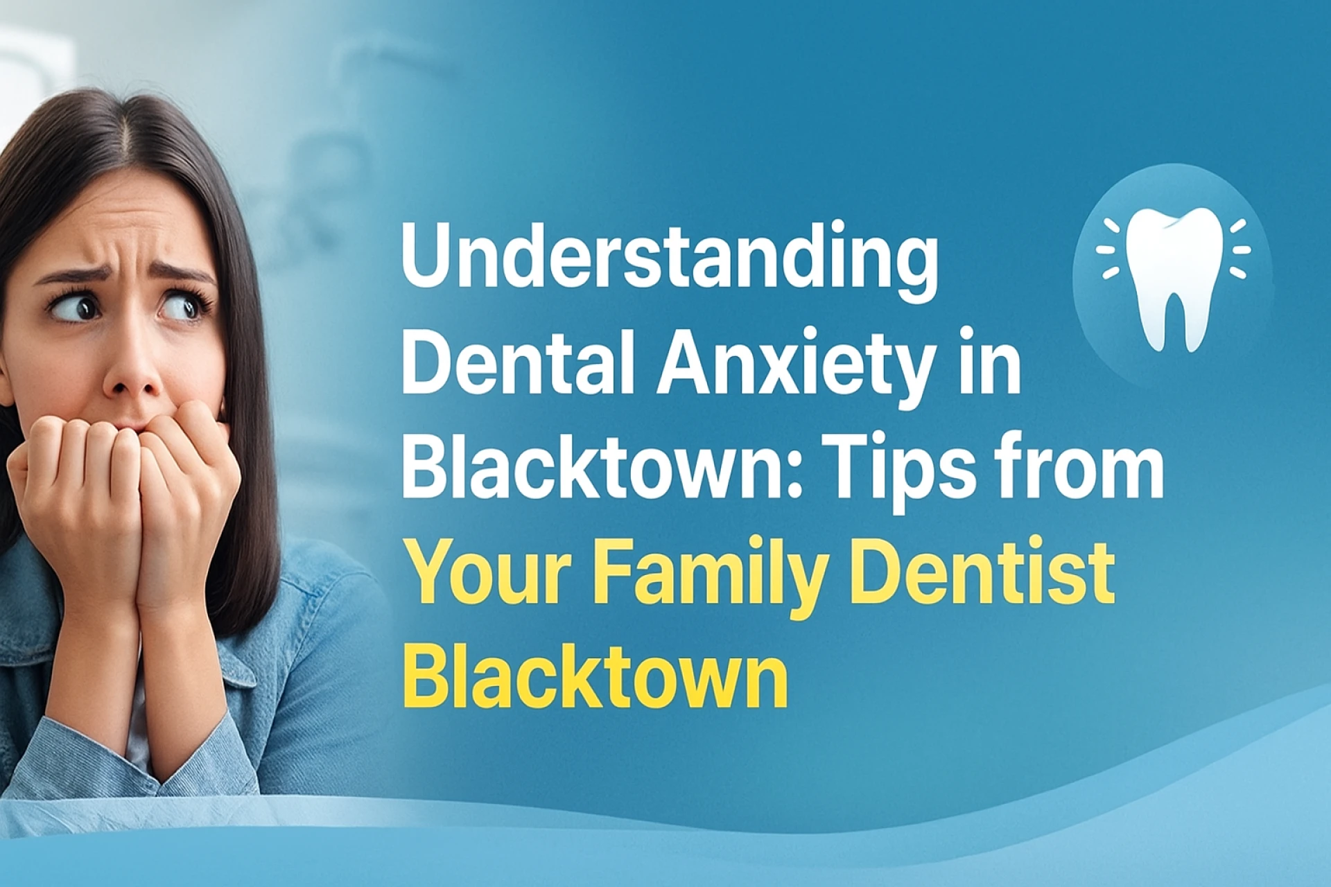 Understanding Dental Anxiety in Blacktown: Tips from Your Family Dentist Blacktown