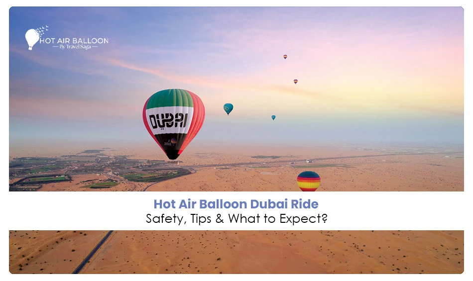 Hot air balloon Dubai ride: Safety, tips & what to expect?