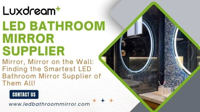 Mirror, Mirror on the Wall: Finding the Smartest LED Bathroom Mirror Supplier of Them All!