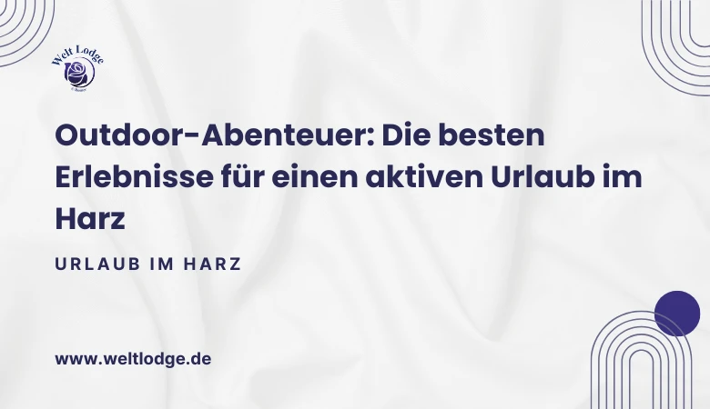 Outdoor-Abenteuer: Die besten Erlebnisse für einen aktiven Urlaub im Harz