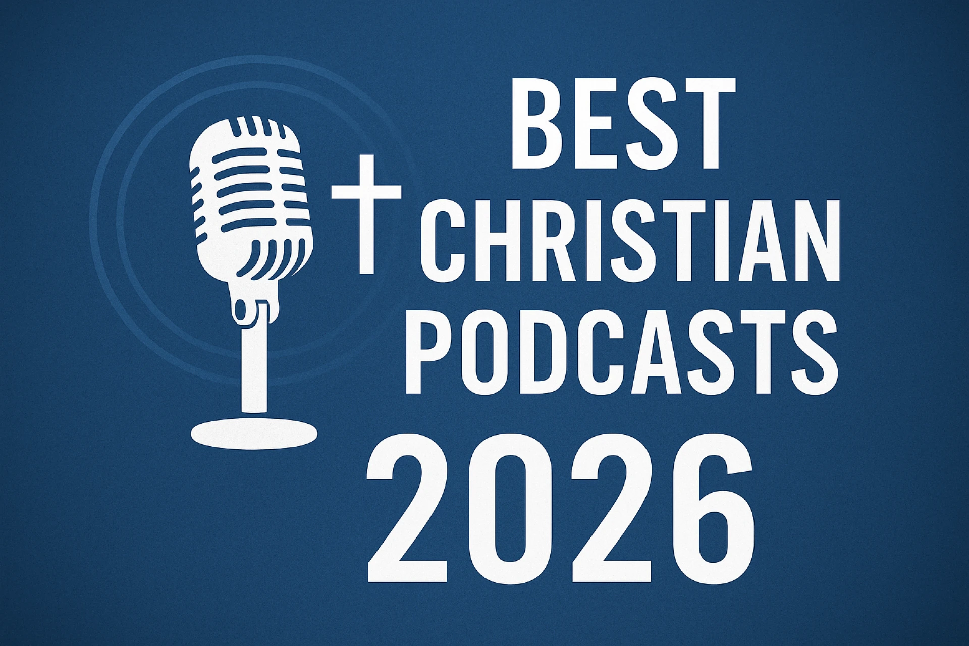 Best Christian Podcasts 2026: Top Shows to Strengthen Your Faith & Spiritual Growth