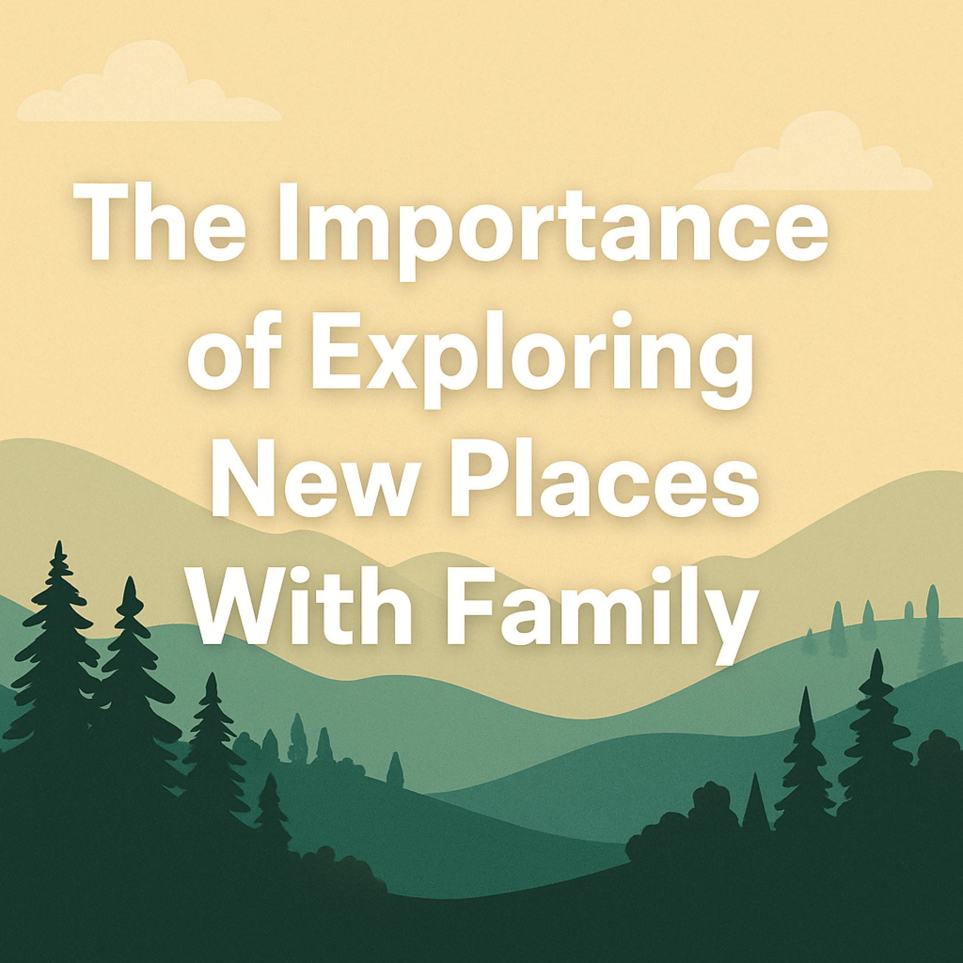 The Importance of Exploring New Places With Family