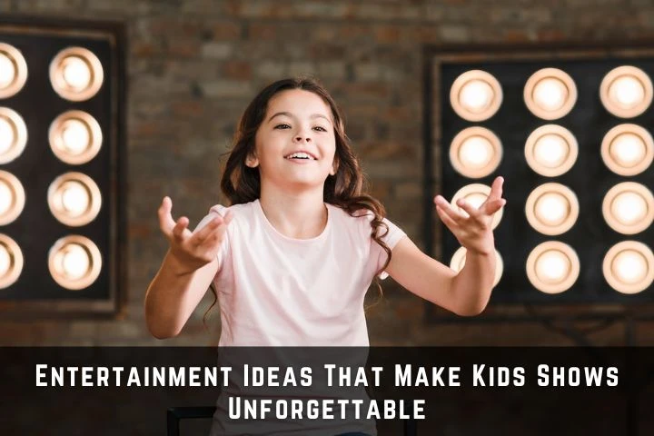 Entertainment Ideas That Make Kids Shows Unforgettable
