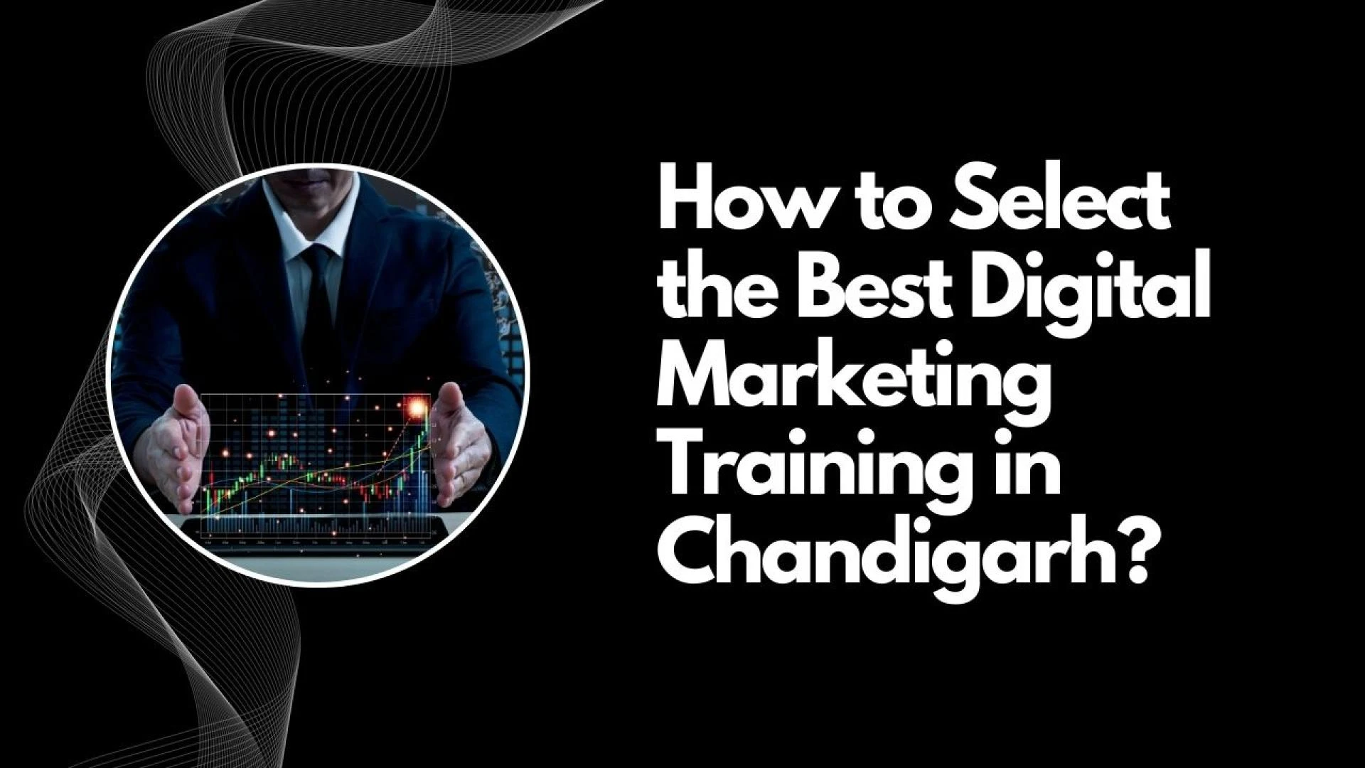 How to Select the Best Digital Marketing Training in Chandigarh?