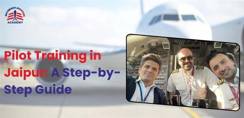 Pilot Training in Jaipur: A Step-by-Step Guide