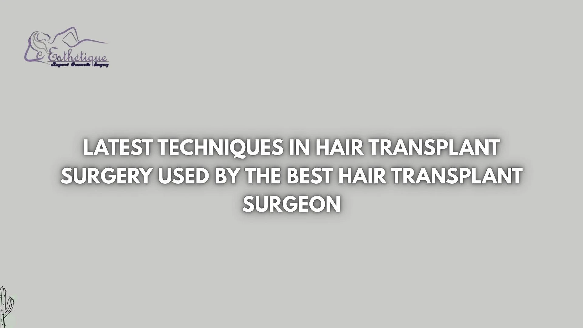 Latest Techniques in Hair Transplant Surgery Used by the Best Hair Transplant Surgeon