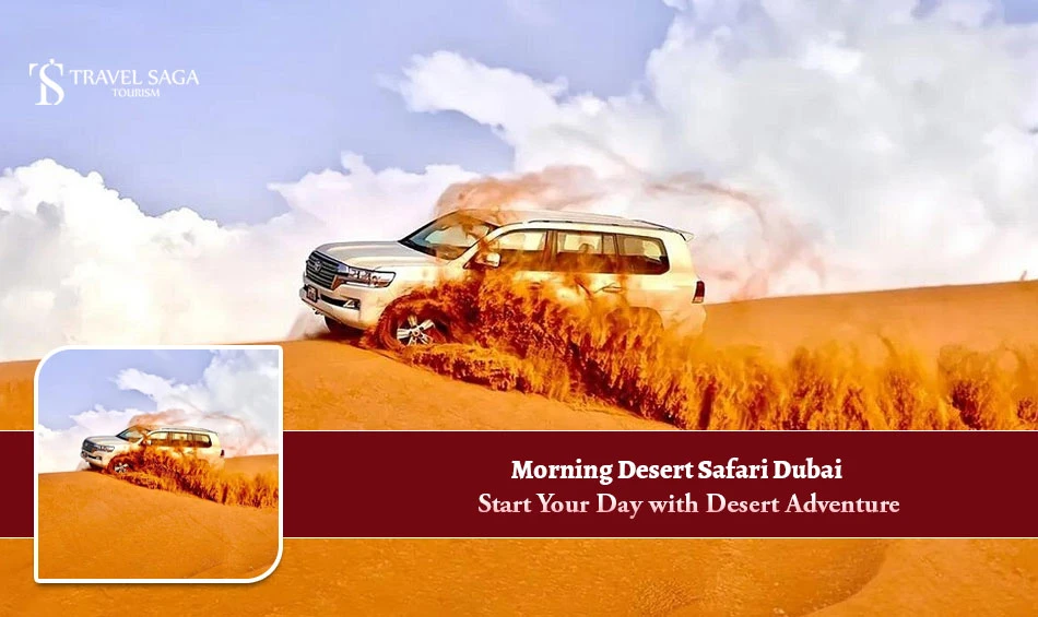 Morning Desert Safari Dubai: Start Your Day with Desert Adventure