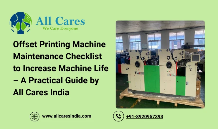 Offset Printing Machine Maintenance Checklist to Increase Machine Life – A Practical Guide by All Cares India