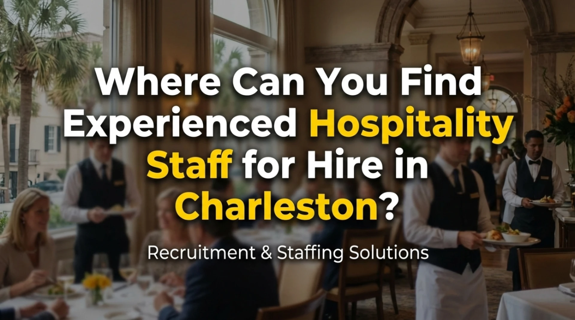 Where Can You Find Experienced Hospitality Staff for Hire in Charleston?