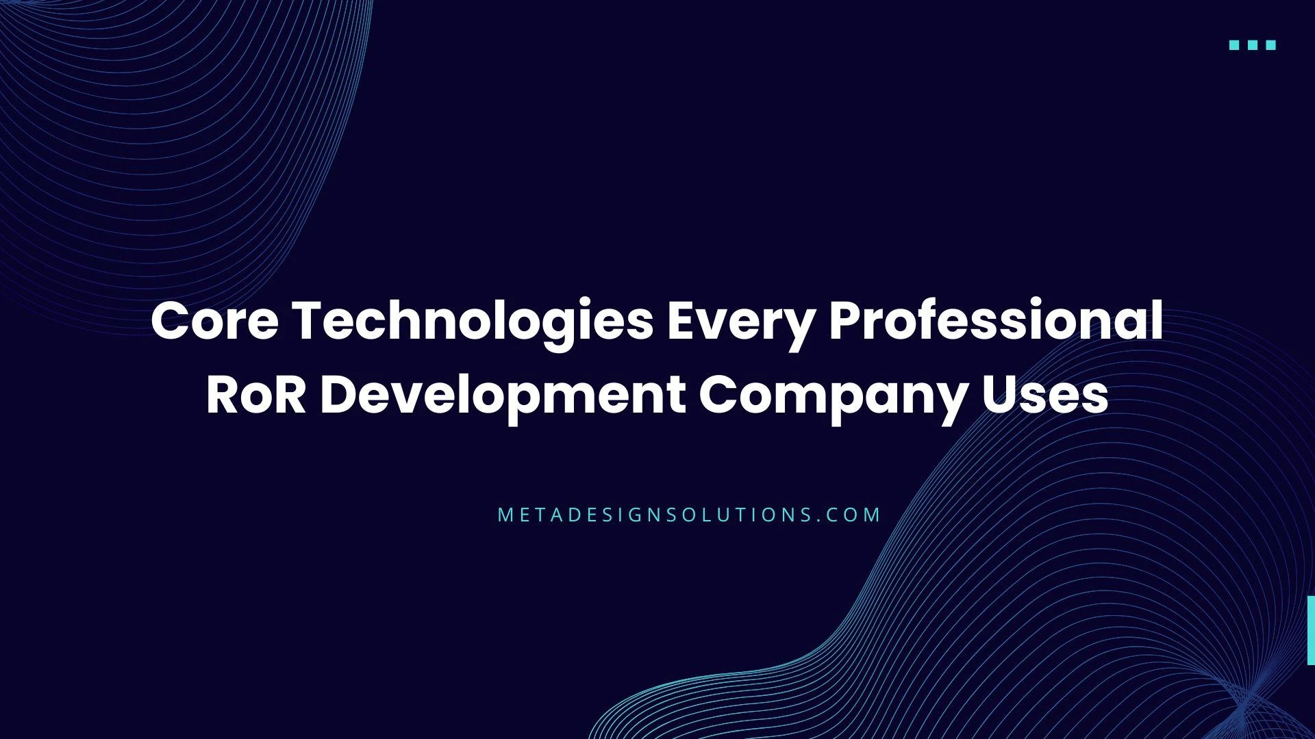 Core Technologies Every Professional RoR Development Company Uses