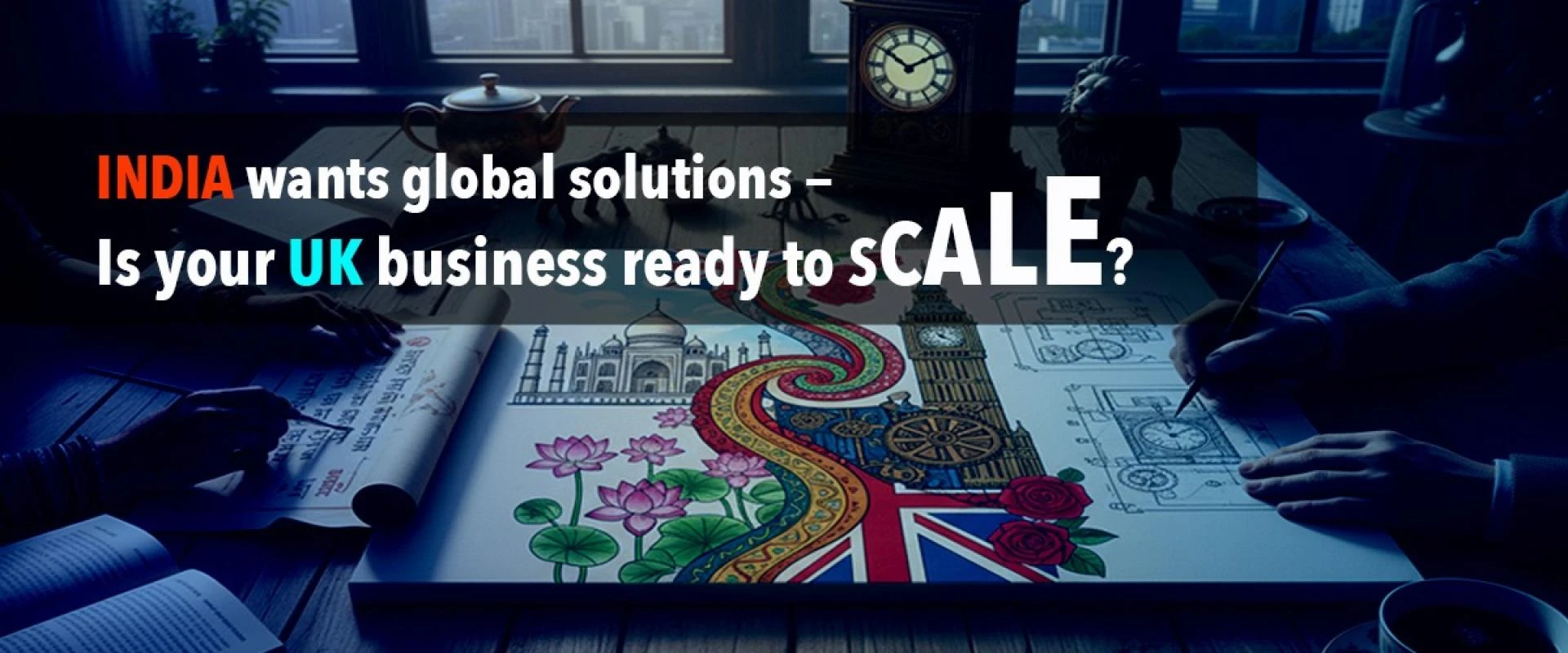 Why UK Businesses Are Turning to India — and How to Get Started the Right Way